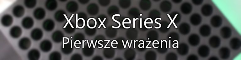 Xbox Series X - Pierwsze wrażenia